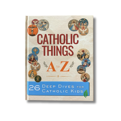 Catholic Things A to Z: 26 Deep Dives for Catholic Kids