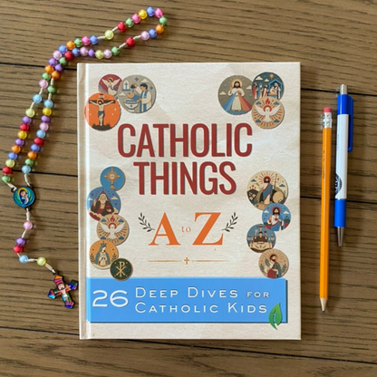 Catholic Things A to Z: 26 Deep Dives for Catholic Kids
